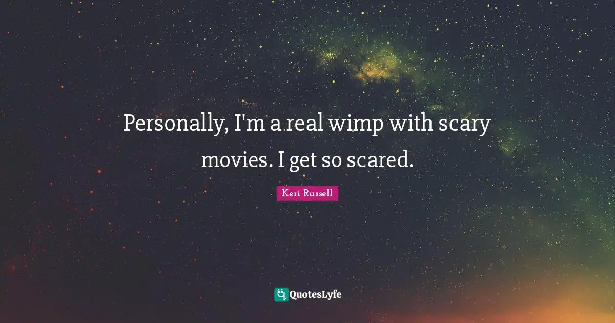 Keri Russell Quotes: "Personally, I'm a real wimp with scary movies. I get so scared."