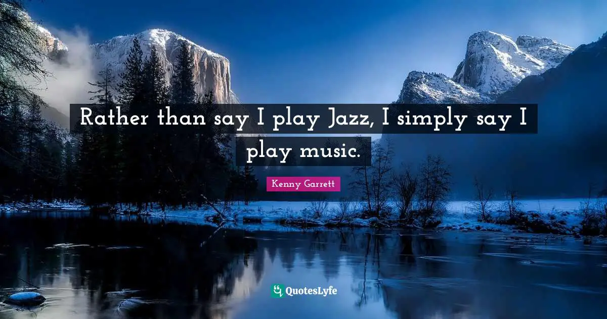 Rather than say I play Jazz, I simply say I play music.