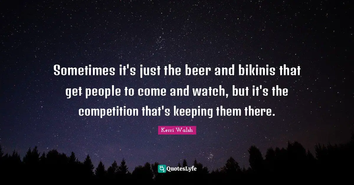Sometimes it's just the beer and bikinis that get people to come and watch, but it's the competition that's keeping them there.