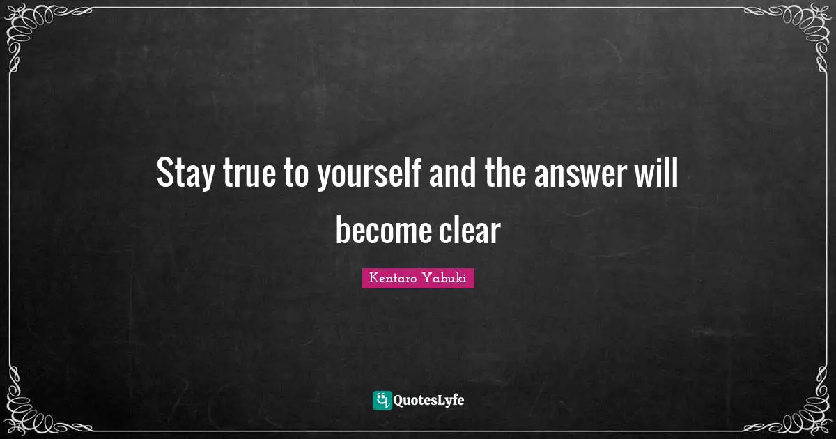 Stay true to yourself and the answer will become clear