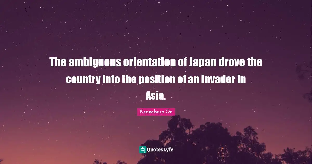 Japan Quotes: "The ambiguous orientation of Japan drove the country into the position of an invader in Asia."
