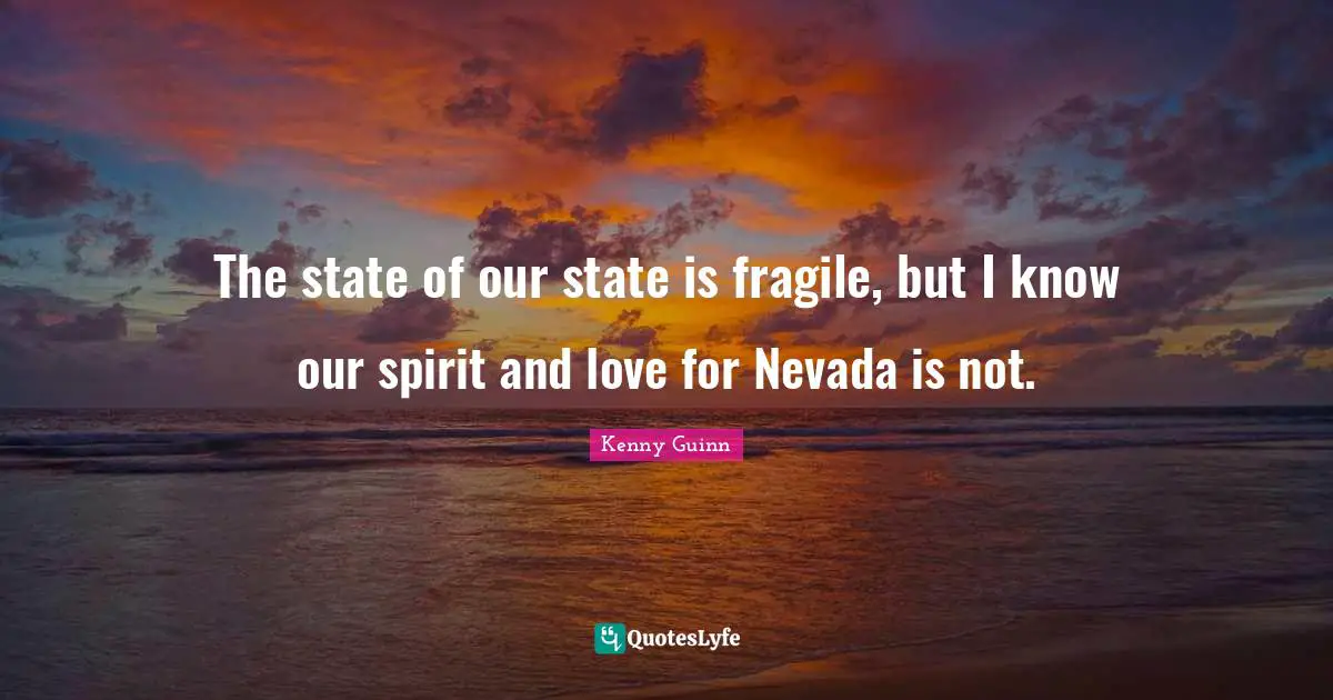 The state of our state is fragile, but I know our spirit and love for Nevada is not.