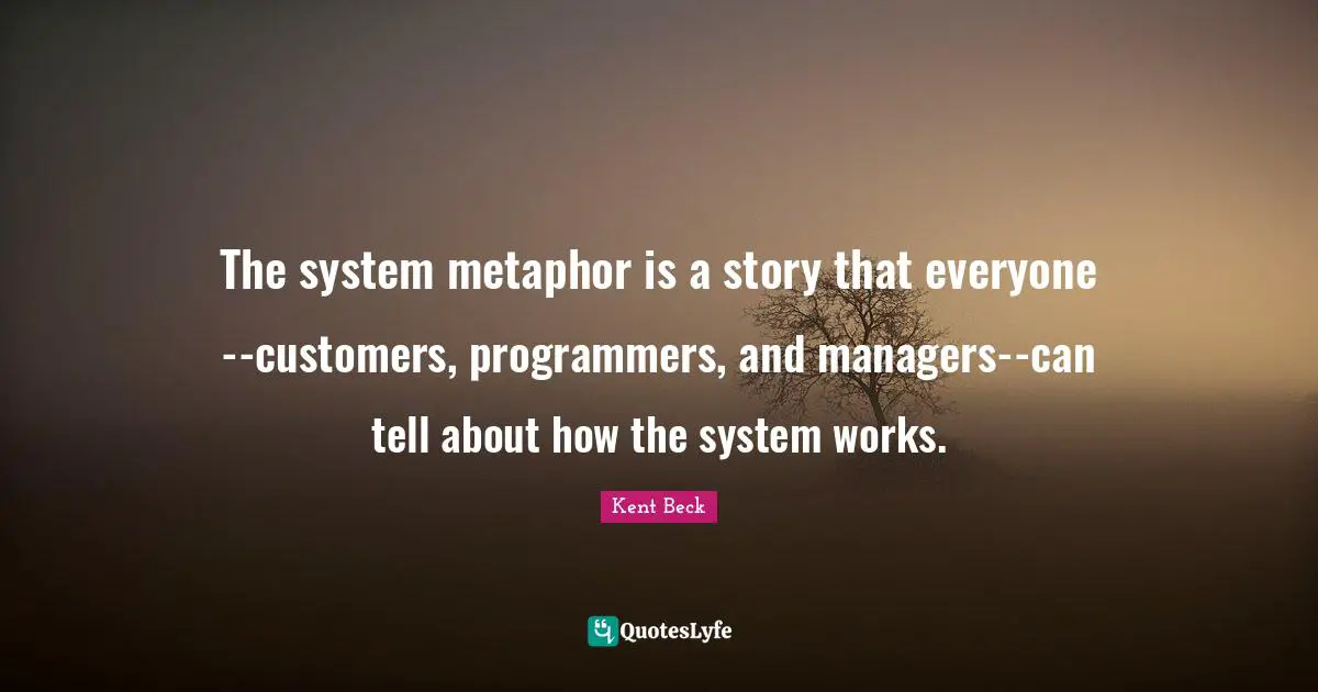 The system metaphor is a story that everyone--customers, programmers, and managers--can tell about how the system works.