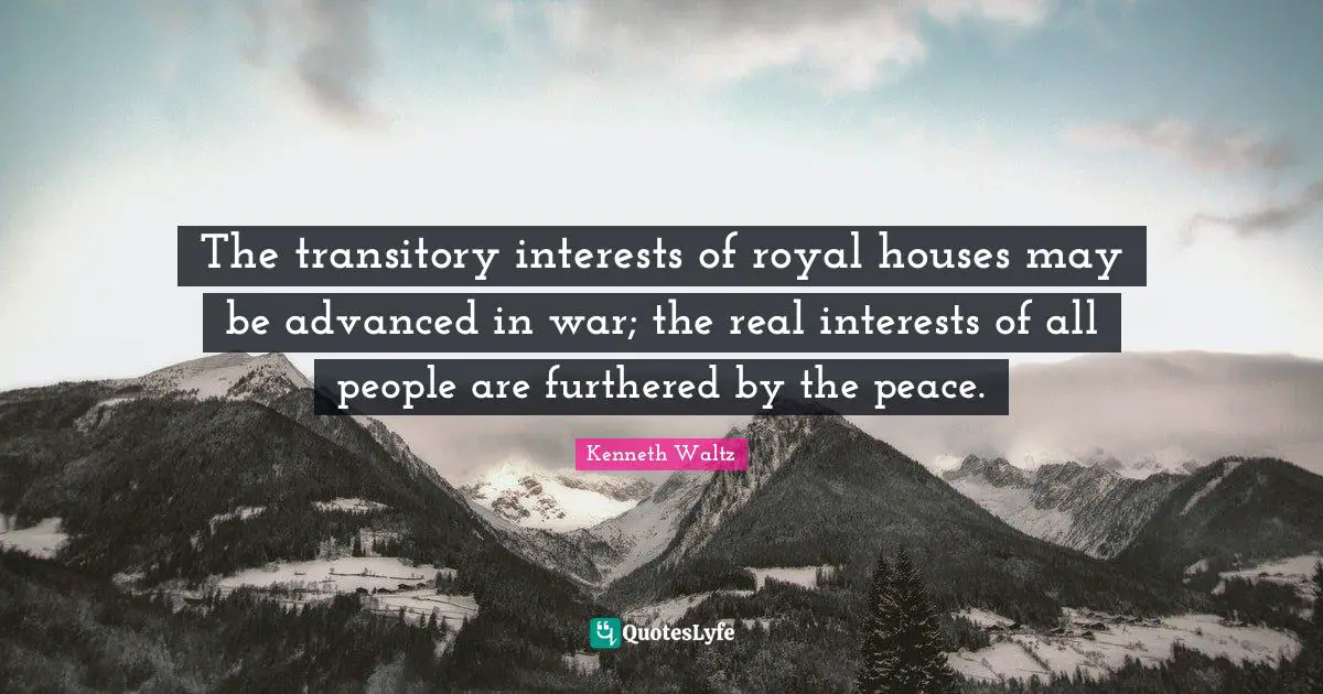 The transitory interests of royal houses may be advanced in war; the real interests of all people are furthered by the peace.