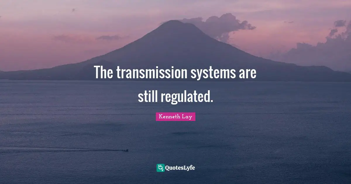 The transmission systems are still regulated.