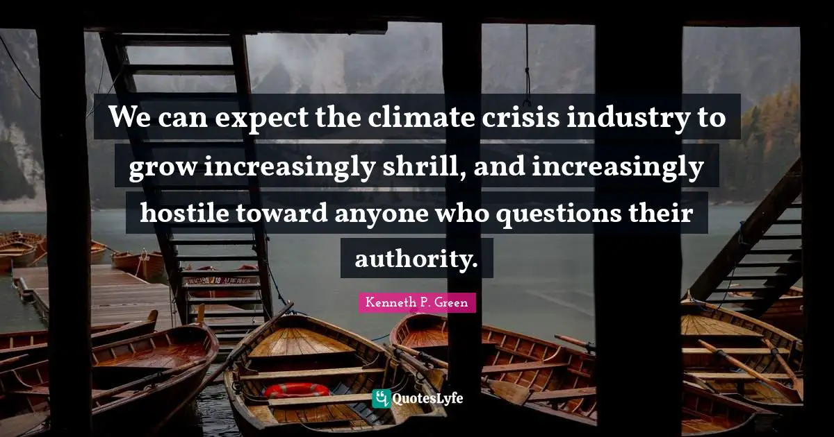 We can expect the climate crisis industry to grow increasingly shrill, and increasingly hostile toward anyone who questions their authority.