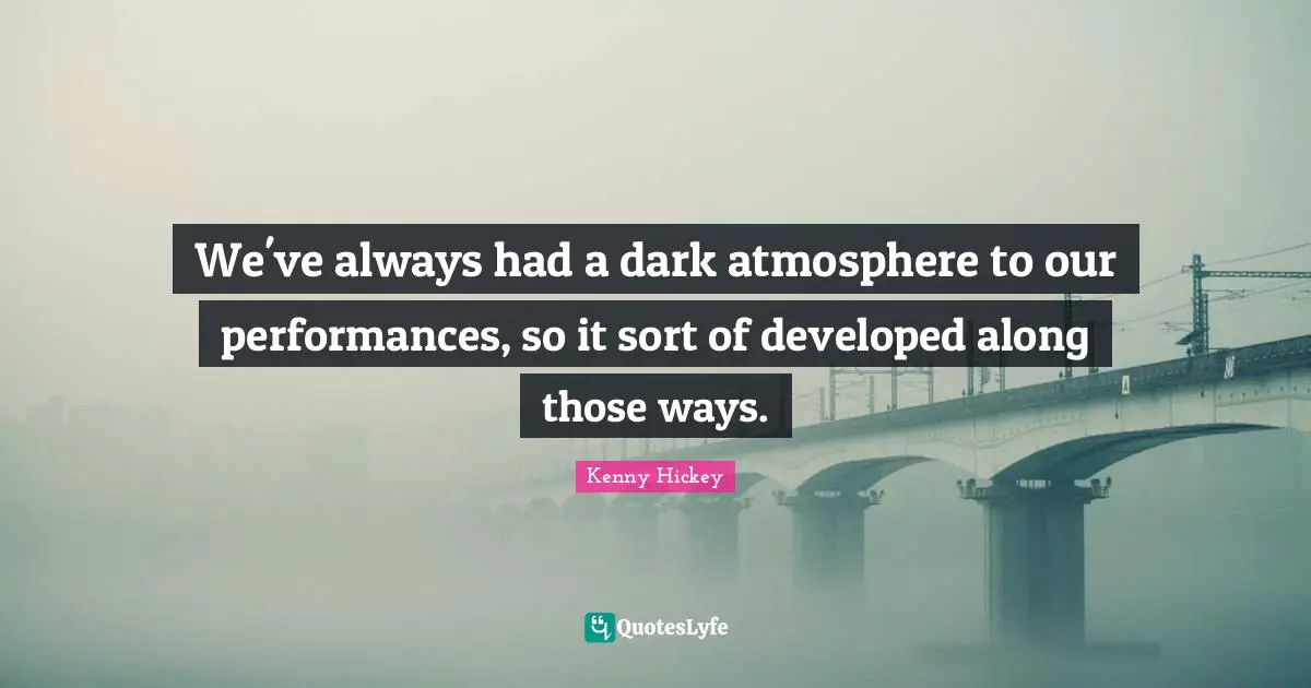 We've always had a dark atmosphere to our performances, so it sort of developed along those ways.