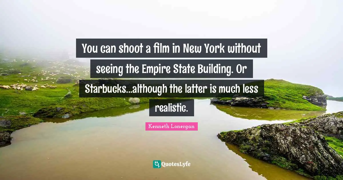 Starbucks Quotes: "You can shoot a film in New York without seeing the Empire State Building. Or Starbucks...although the latter is much less realistic."