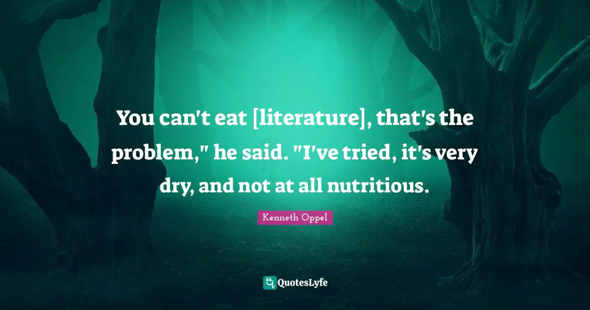 You can't eat [literature], that's the problem," he said. "I've tried, it's very dry, and not at all nutritious.