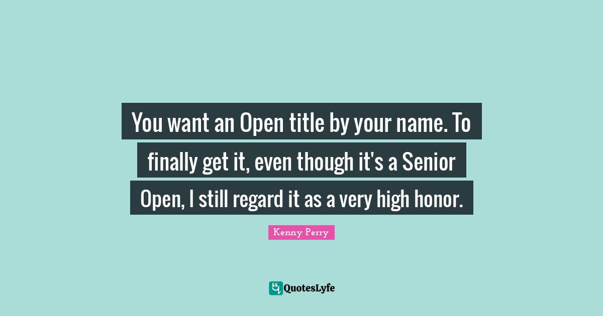 You want an Open title by your name. To finally get it, even though it's a Senior Open, I still regard it as a very high honor.