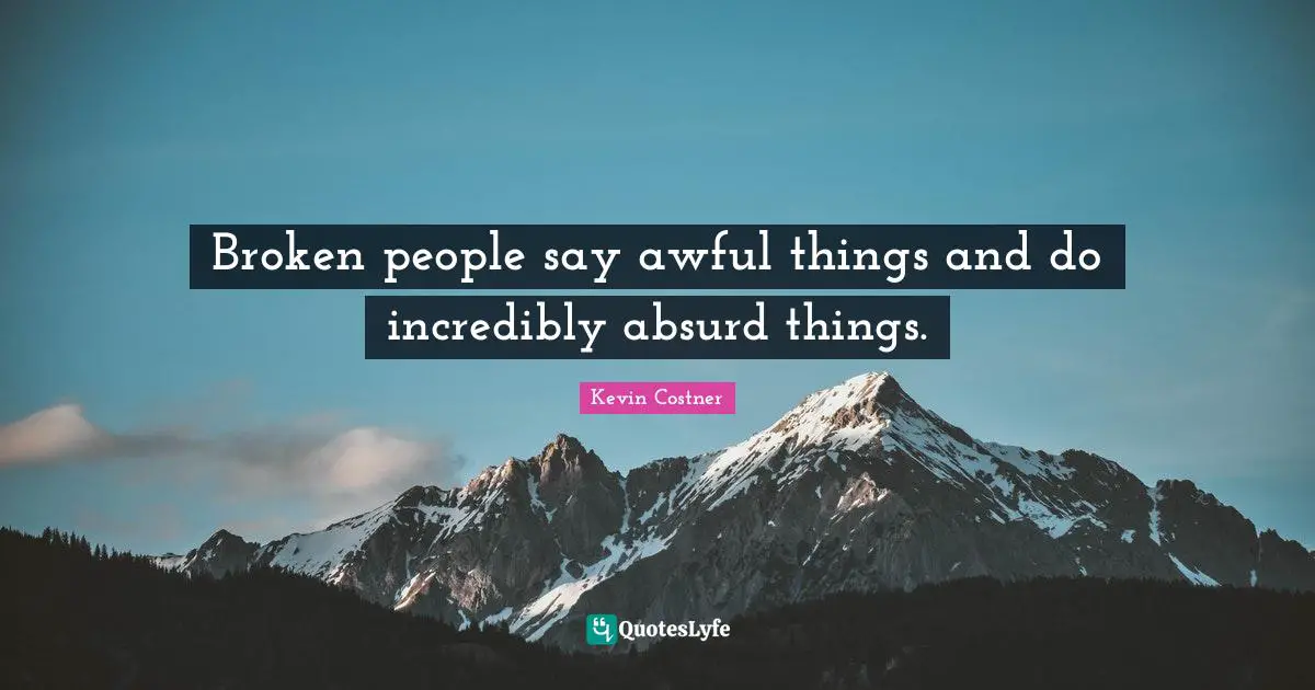 Absurd Quotes: "Broken people say awful things and do incredibly absurd things."