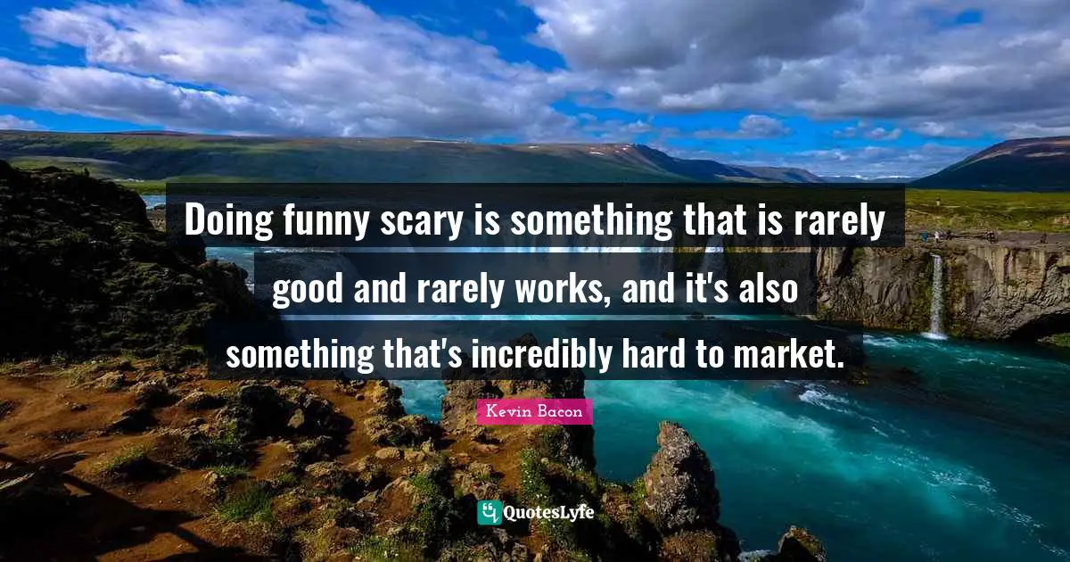 Doing funny scary is something that is rarely good and rarely works, and it's also something that's incredibly hard to market.