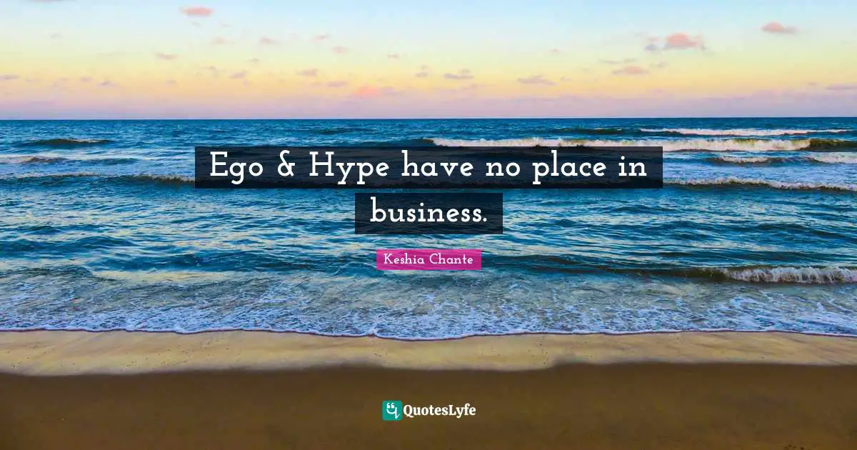 Ego & Hype have no place in business.