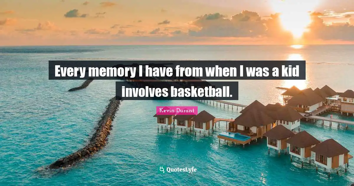 Every memory I have from when I was a kid involves basketball.