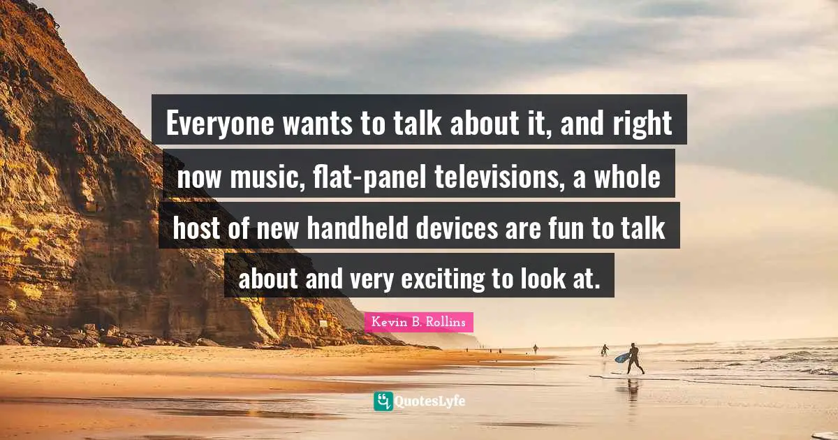 Everyone wants to talk about it, and right now music, flat-panel televisions, a whole host of new handheld devices are fun to talk about and very exciting to look at.