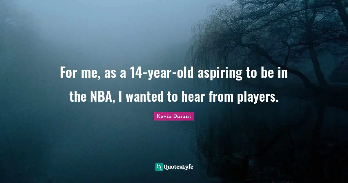 For me, as a 14-year-old aspiring to be in the NBA, I wanted to hear from players.