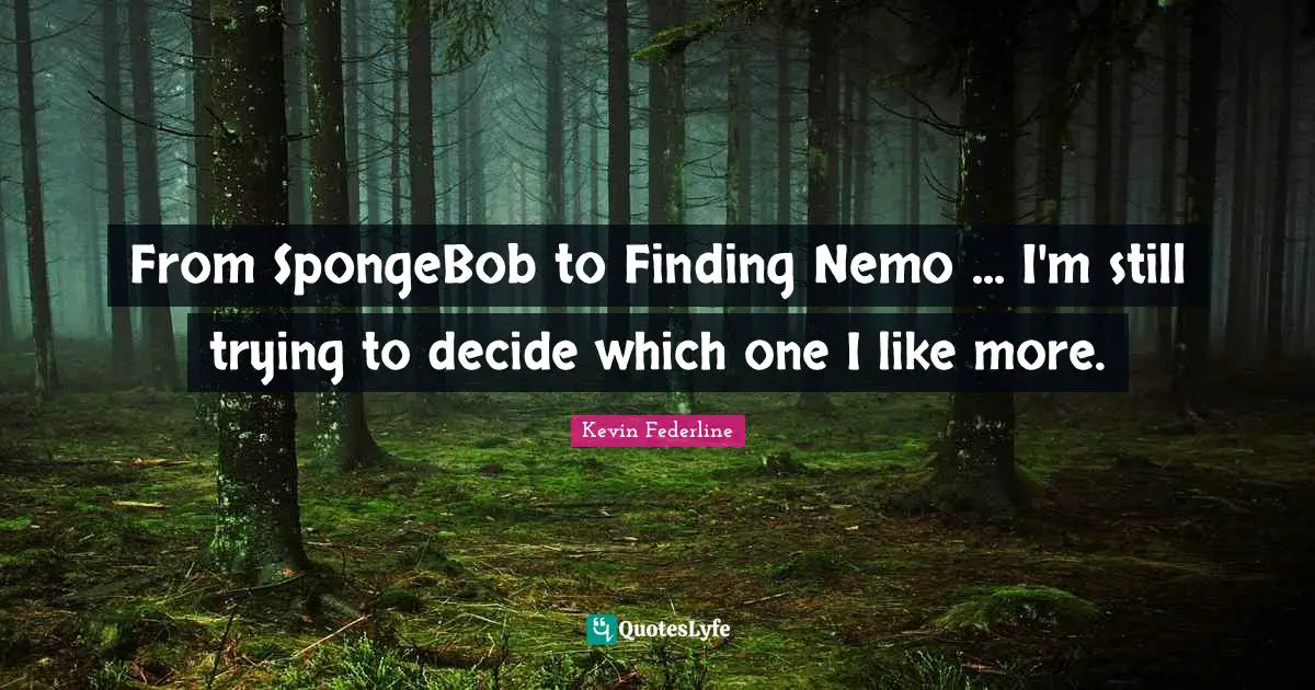 Nemo Quotes: "From SpongeBob to Finding Nemo ... I'm still trying to decide which one I like more."