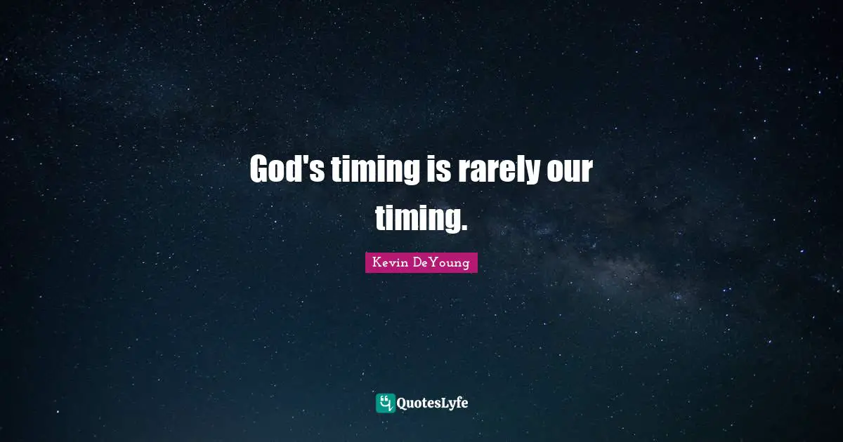 God's timing is rarely our timing.