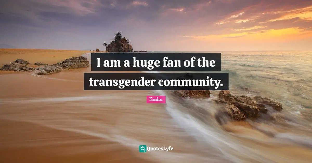 Kesha Quotes: "I am a huge fan of the transgender community."