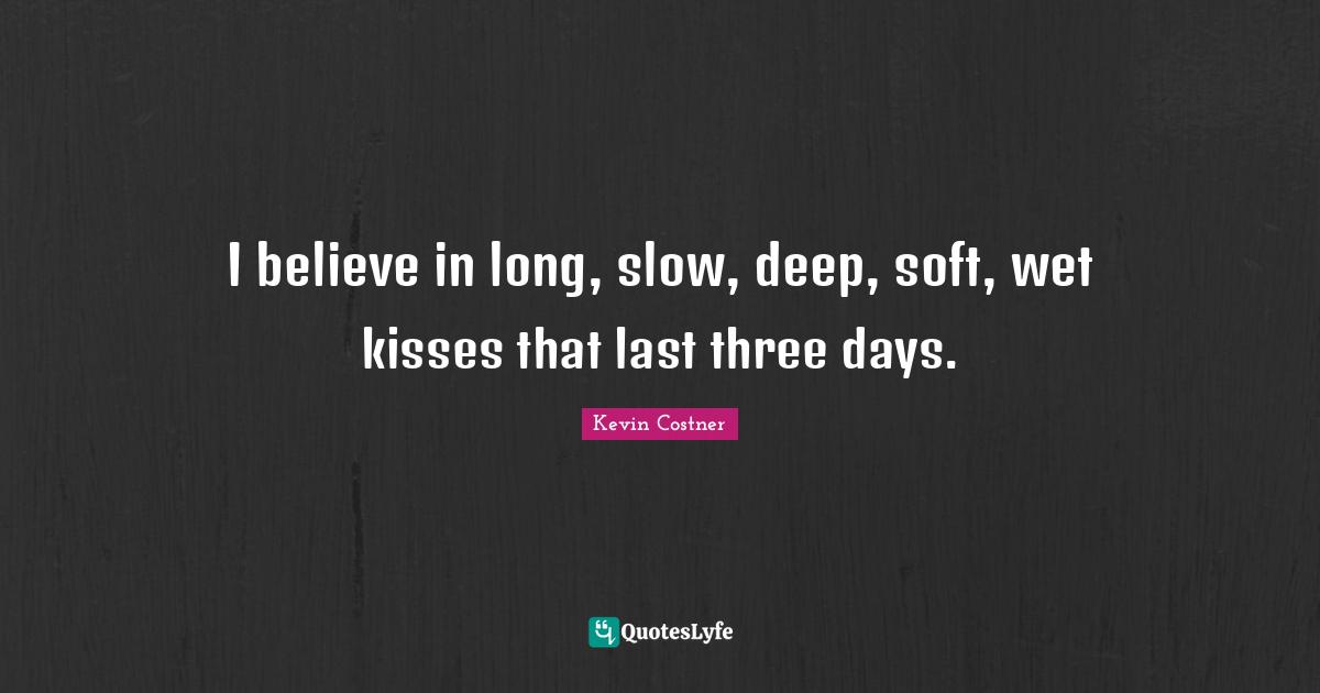 Kissing Quotes: "I believe in long, slow, deep, soft, wet kisses that last three days."