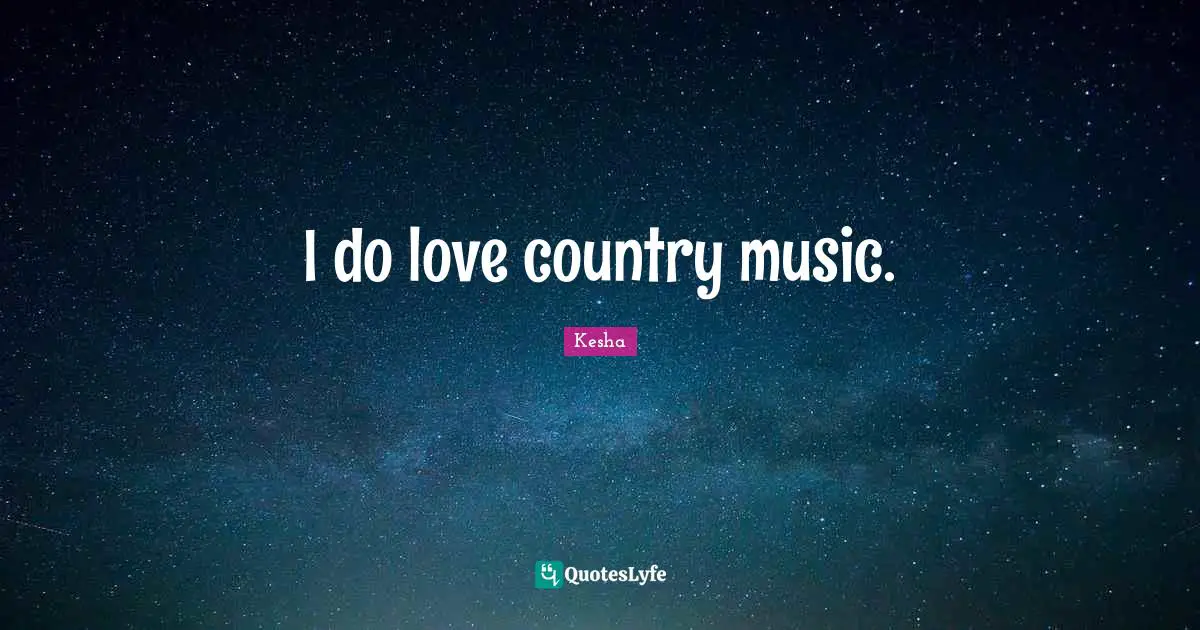 I do love country music.