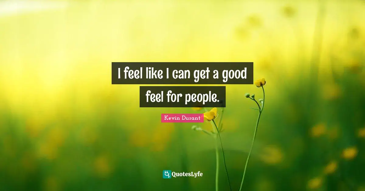 I feel like I can get a good feel for people.