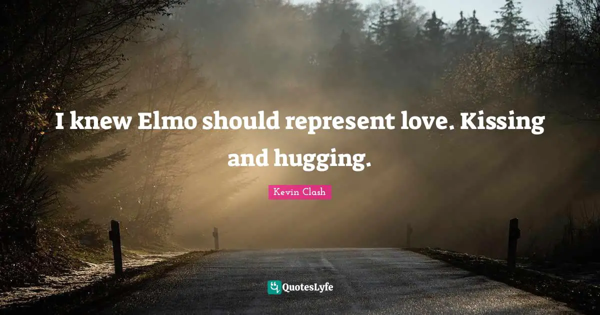 I knew Elmo should represent love. Kissing and hugging.