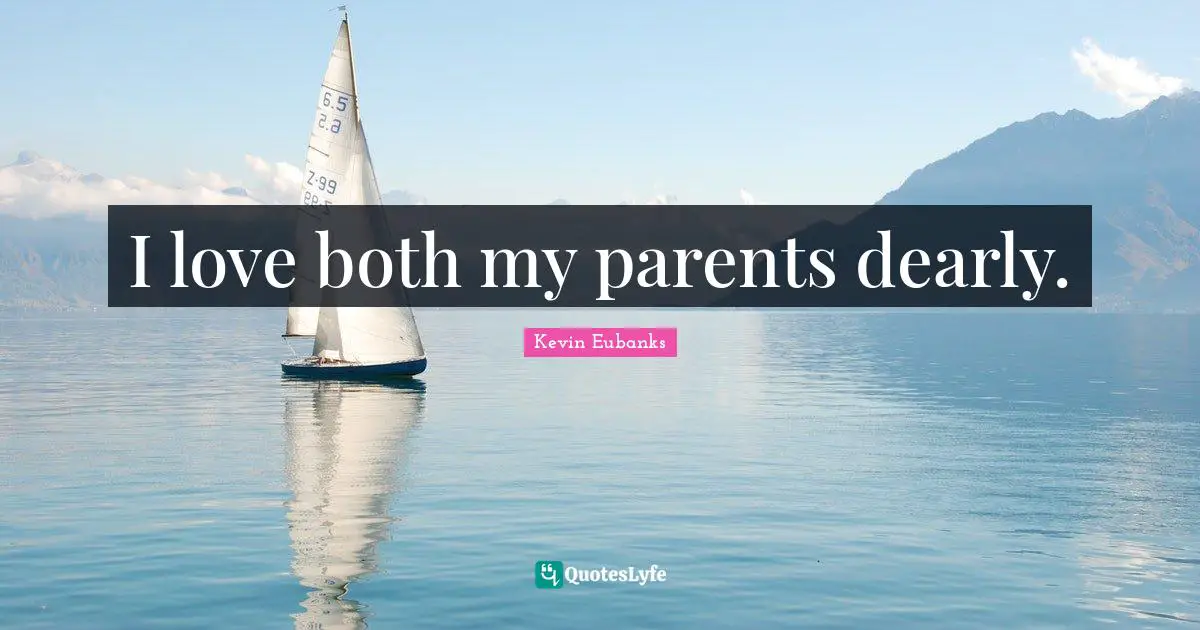 I love both my parents dearly.
