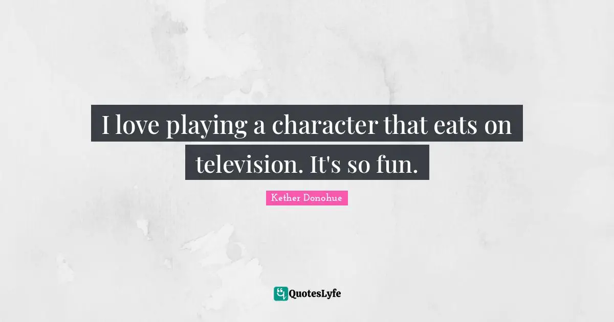 I love playing a character that eats on television. It's so fun.