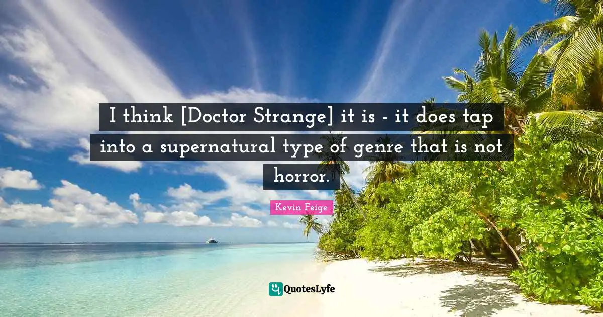 I think [Doctor Strange] it is - it does tap into a supernatural type of genre that is not horror.