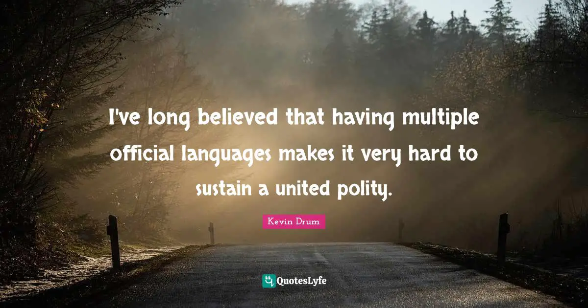 I've long believed that having multiple official languages makes it very hard to sustain a united polity.