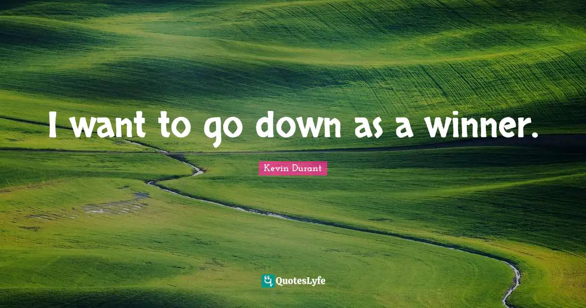 I want to go down as a winner.