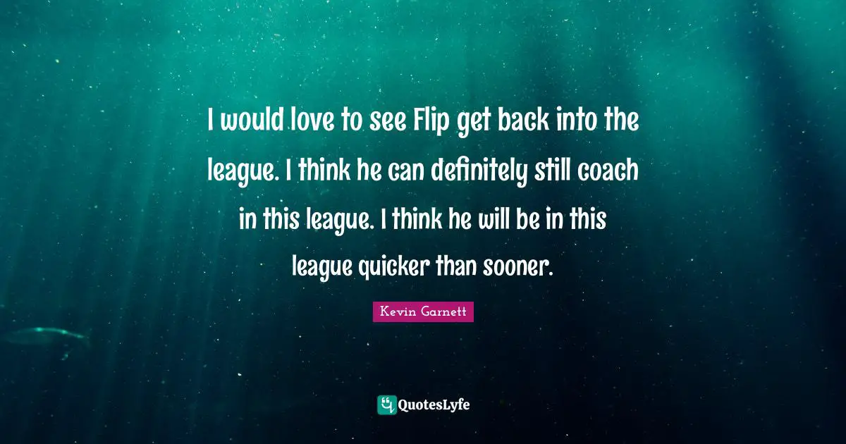 Kevin Garnett Quotes: "I would love to see Flip get back into the league. I think he can definitely still coach in this league. I think he will be in this league quicker than sooner."