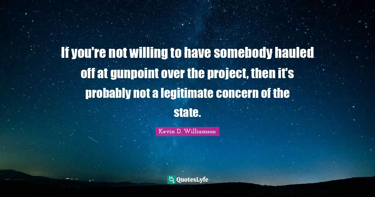 If you're not willing to have somebody hauled off at gunpoint over the project, then it's probably not a legitimate concern of the state.