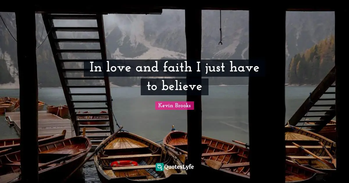 Kevin Brooks Quotes: "In love and faith I just have to believe"