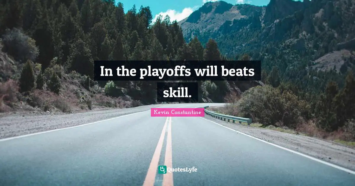 Playoffs Quotes: "In the playoffs will beats skill."