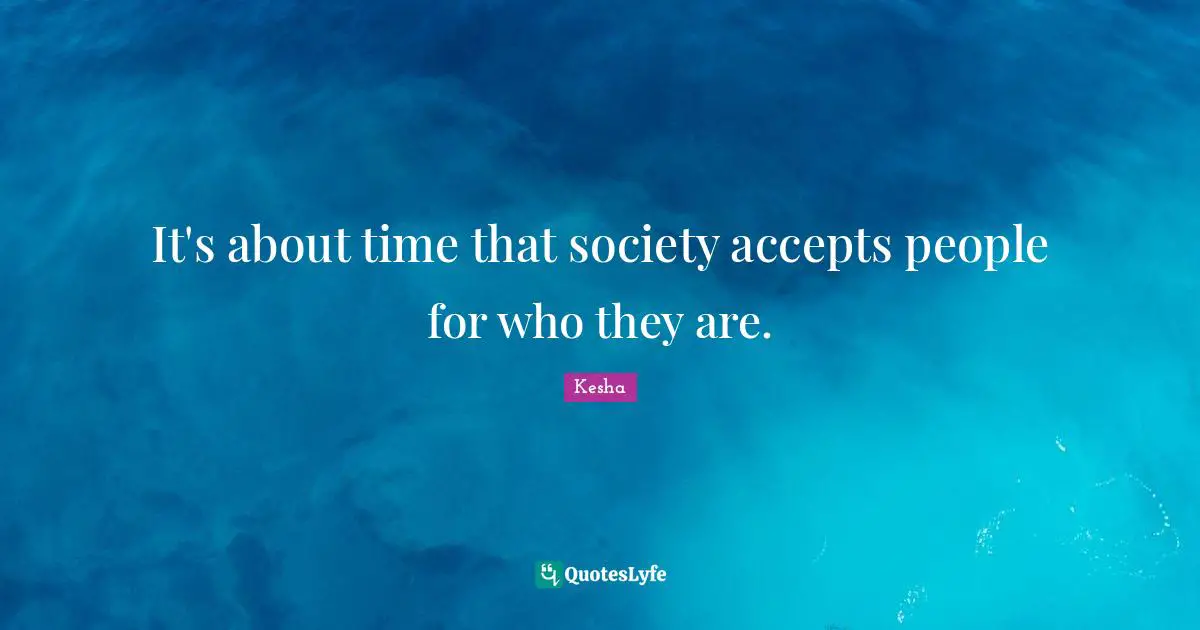 It's about time that society accepts people for who they are.