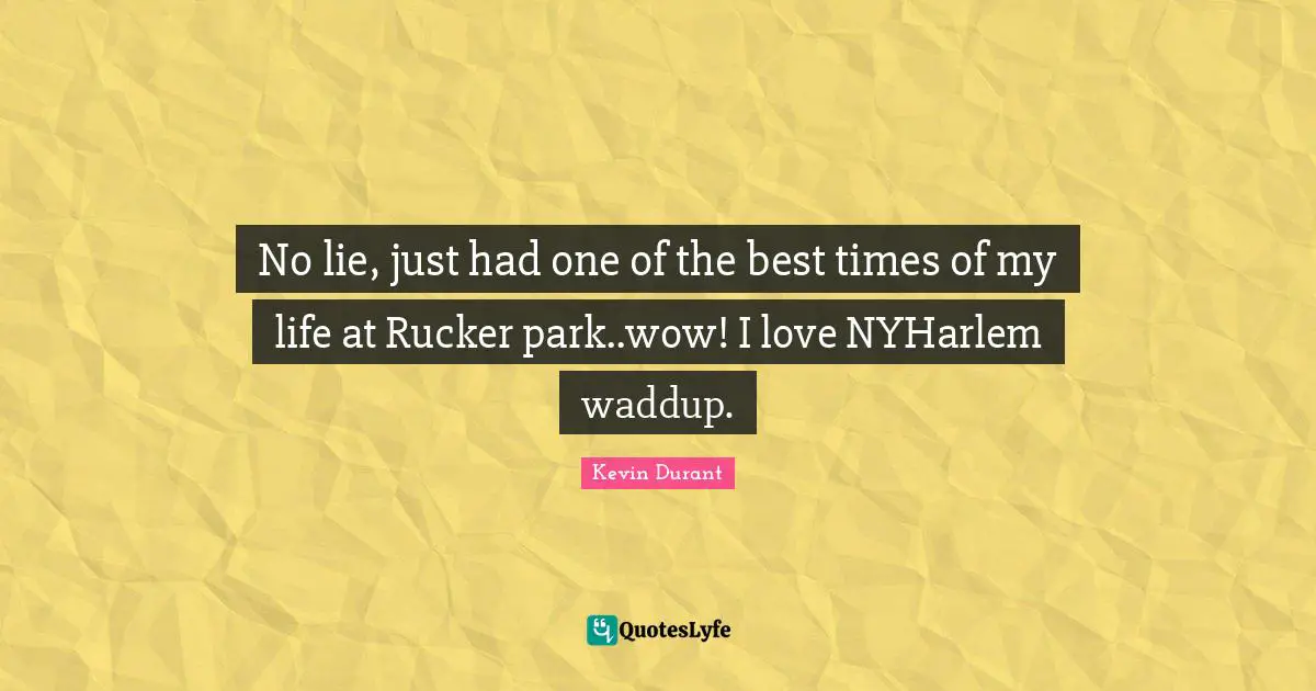 Best Times Quotes: "No lie, just had one of the best times of my life at Rucker park..wow! I love NYHarlem waddup."