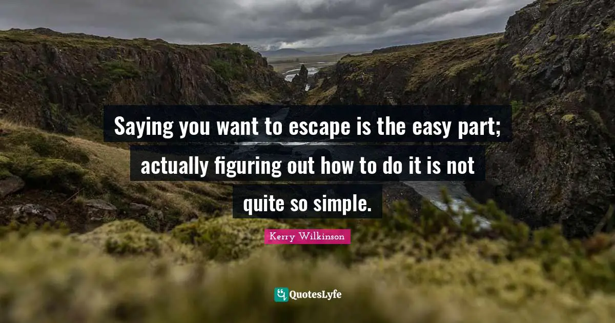 Saying you want to escape is the easy part; actually figuring out how to do it is not quite so simple.