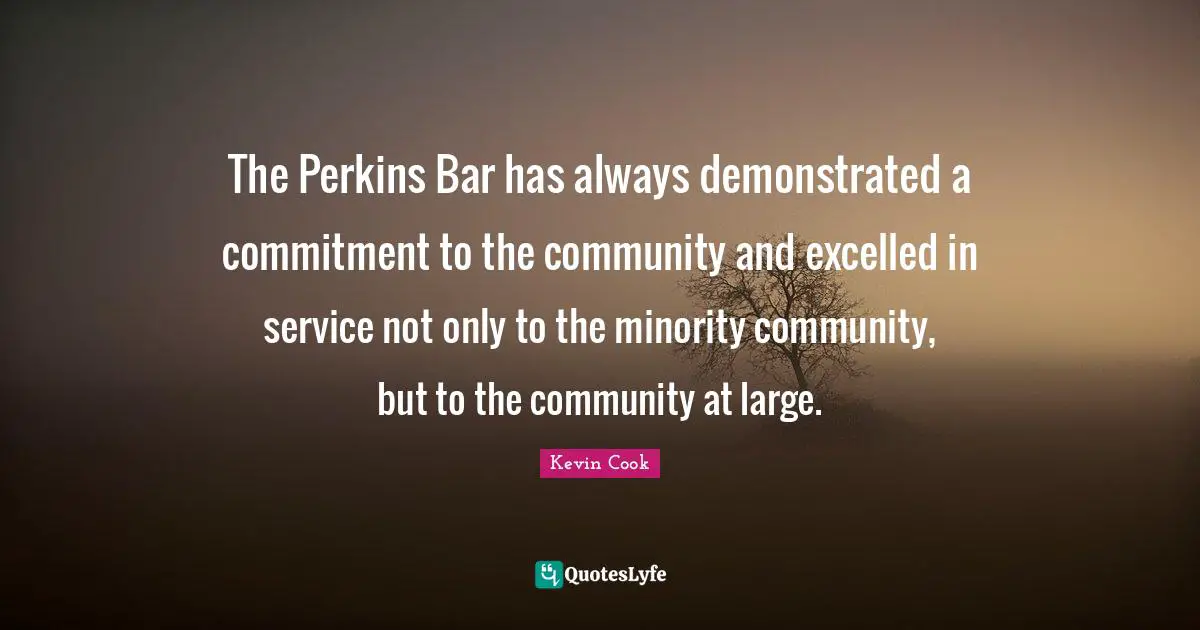 The Perkins Bar has always demonstrated a commitment to the community and excelled in service not only to the minority community, but to the community at large.