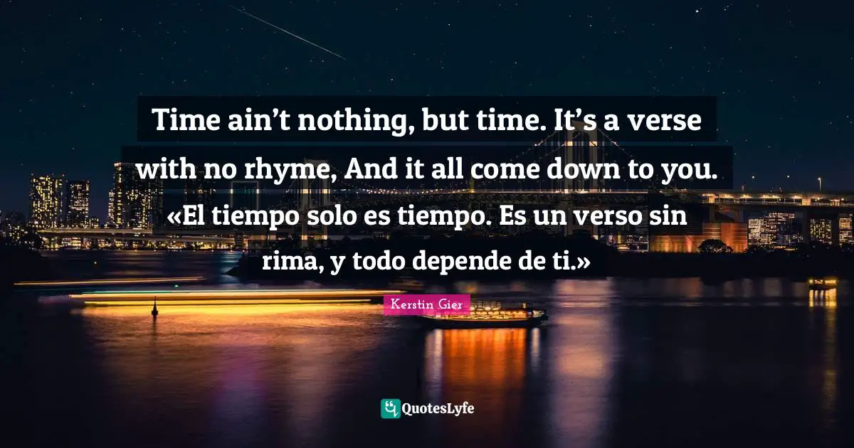 Solo Quotes: "Time ain’t nothing, but time. It’s a verse with no rhyme, And it all come down to you. «El tiempo solo es tiempo. Es un verso sin rima, y todo depende de ti.»"