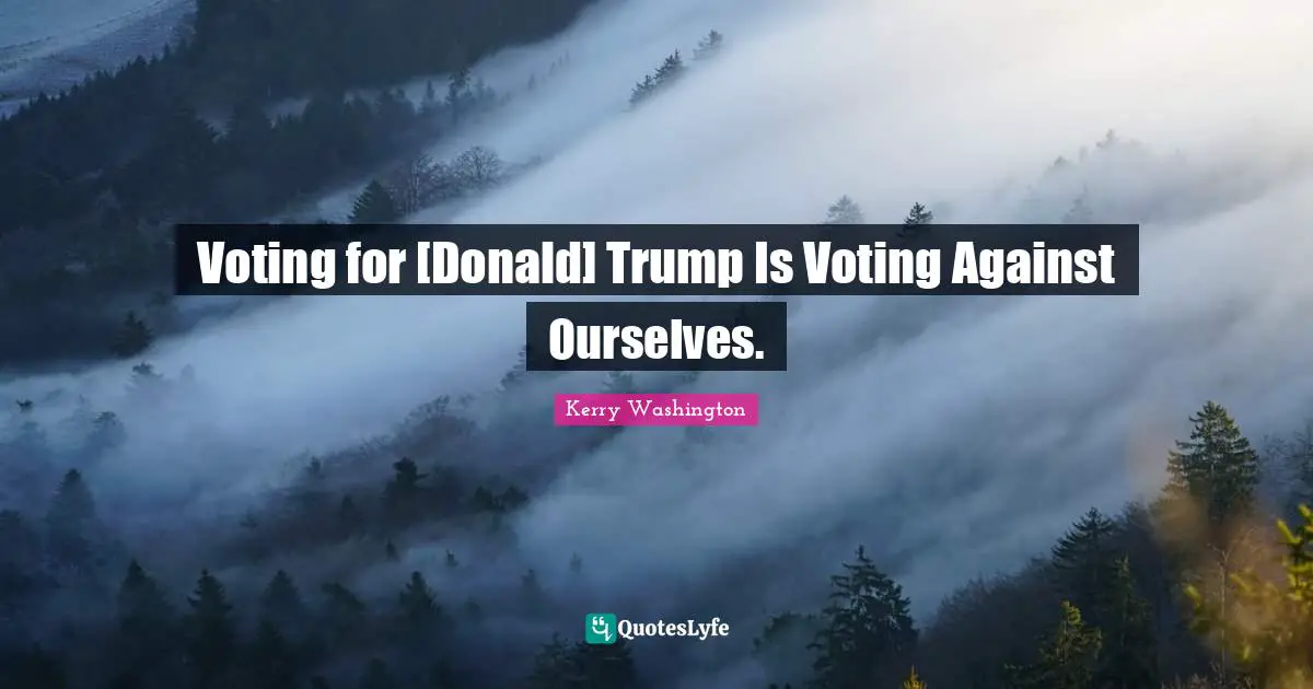 Voting for [Donald] Trump Is Voting Against Ourselves.