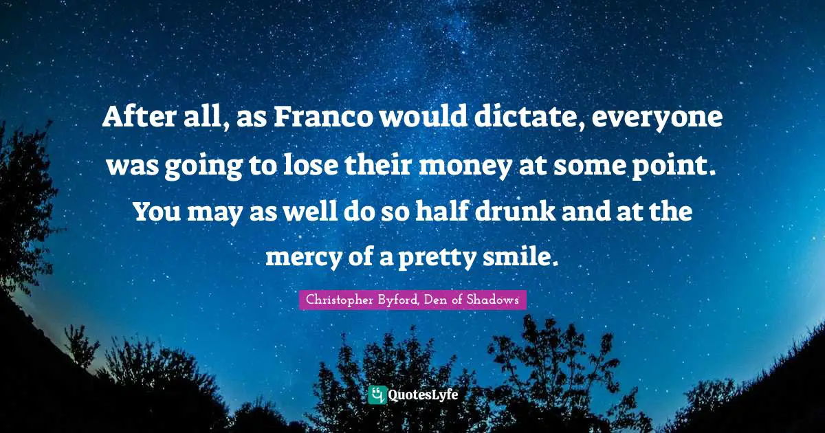 After all, as Franco would dictate, everyone was going to lose their money at some point. You may as well do so half drunk and at the mercy of a pretty smile.