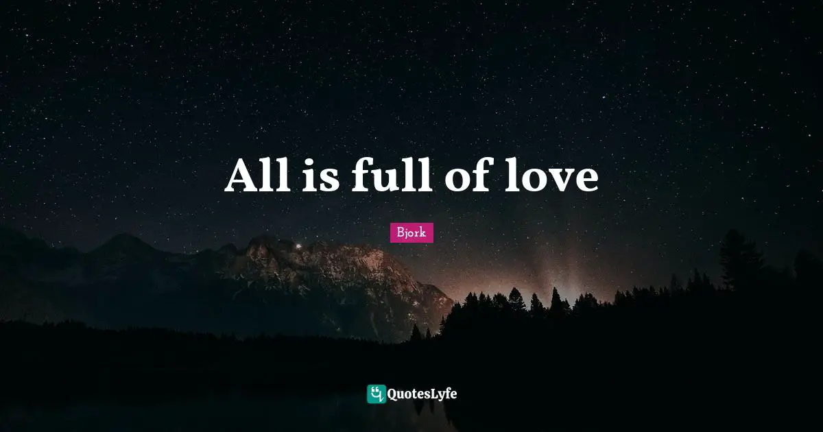 All is full of love