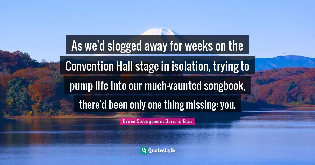 As we'd slogged away for weeks on the Convention Hall stage in isolation, trying to pump life into our much-vaunted songbook, there'd been only one thing missing: you.