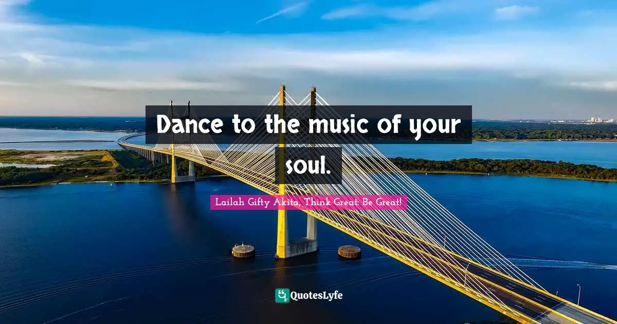 Dance to the music of your soul.