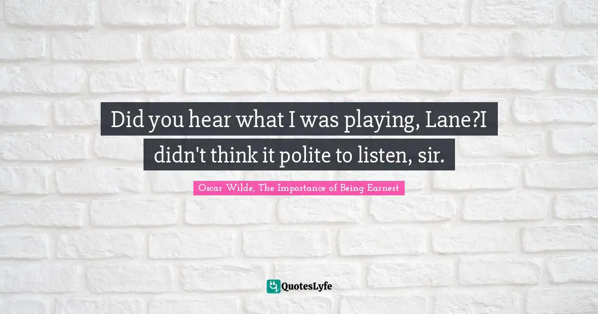 Did you hear what I was playing, Lane?I didn't think it polite to listen, sir.