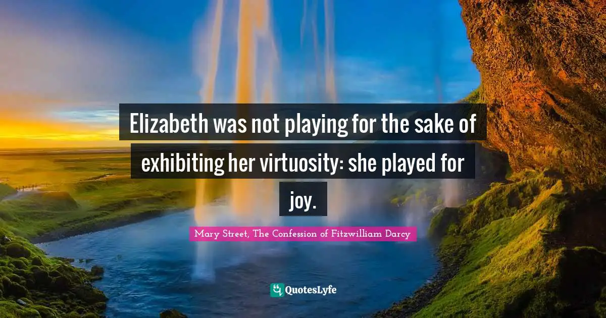 Elizabeth was not playing for the sake of exhibiting her virtuosity: she played for joy.