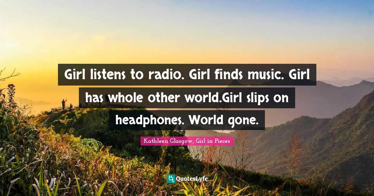 Girl listens to radio. Girl finds music. Girl has whole other world.Girl slips on headphones. World gone.