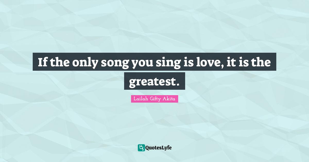 If the only song you sing is love, it is the greatest.